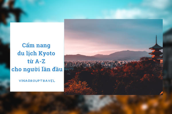 Cẩm nang du lịch Kyoto từ A-Z cho người lần đầu